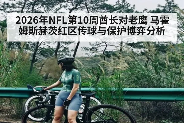 2026年NFL第10周酋长对老鹰 马霍姆斯赫茨红区传球与保护博弈分析